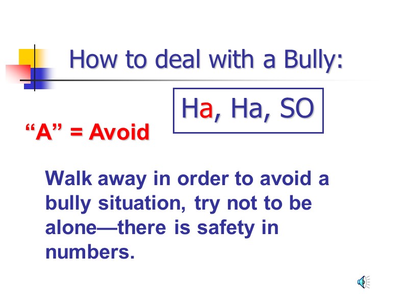 How to deal with a Bully: “A” = Avoid Walk away in order to